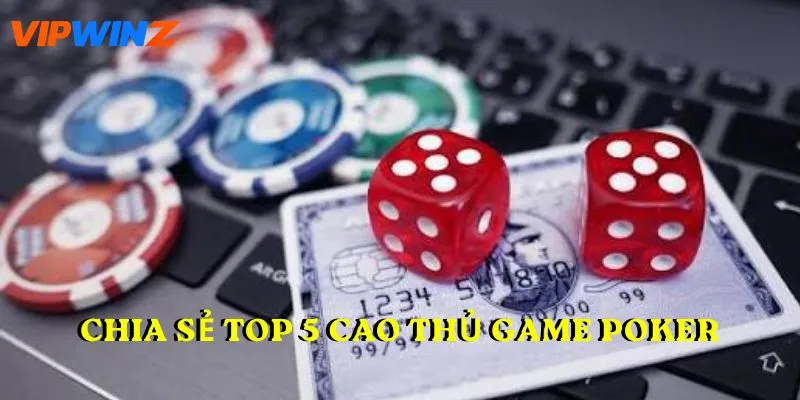 Chia sẻ top 5 cao thủ game Poker