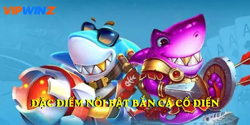 Đặc điểm nổi bật Bắn Cá Cổ Điển